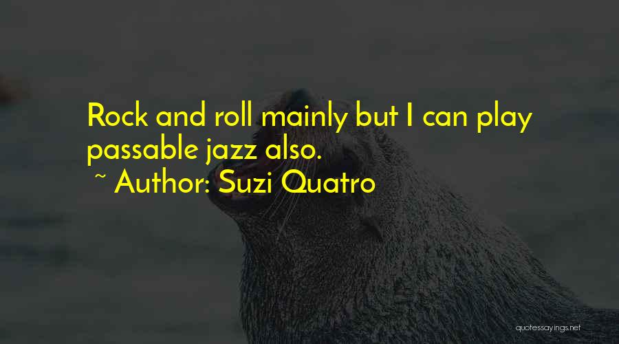 Suzi Quatro Quotes: Rock And Roll Mainly But I Can Play Passable Jazz Also.