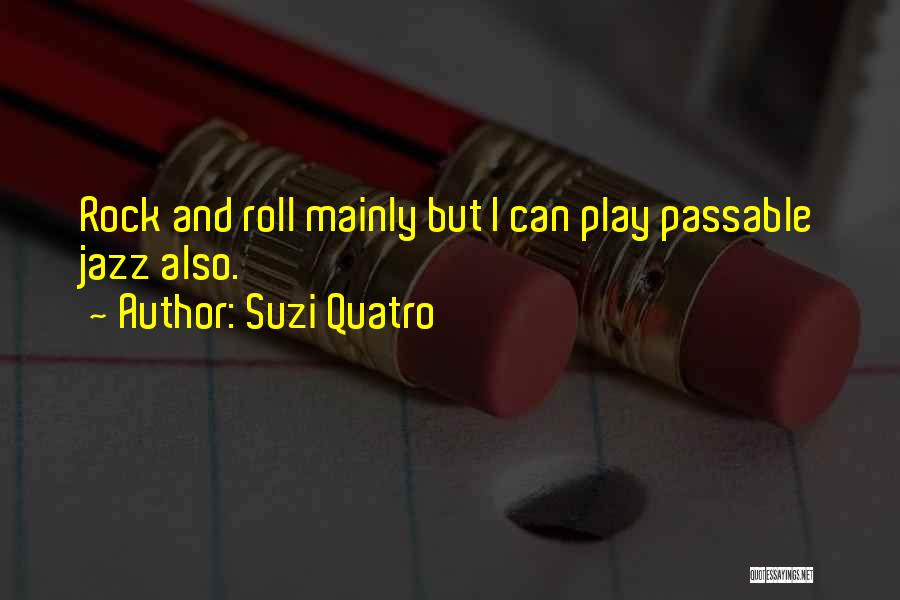 Suzi Quatro Quotes: Rock And Roll Mainly But I Can Play Passable Jazz Also.