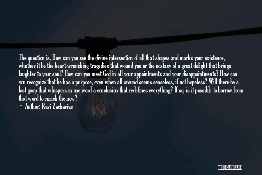 Ravi Zacharias Quotes: The Question Is, How Can You See The Divine Intersection Of All That Shapes And Marks Your Existence, Whether It