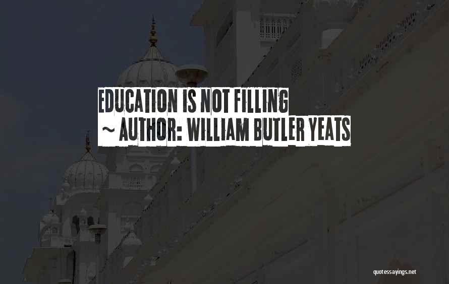 William Butler Yeats Quotes: Education Is Not Filling