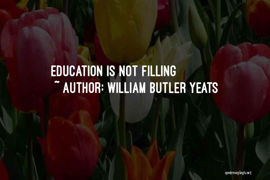 William Butler Yeats Quotes: Education Is Not Filling