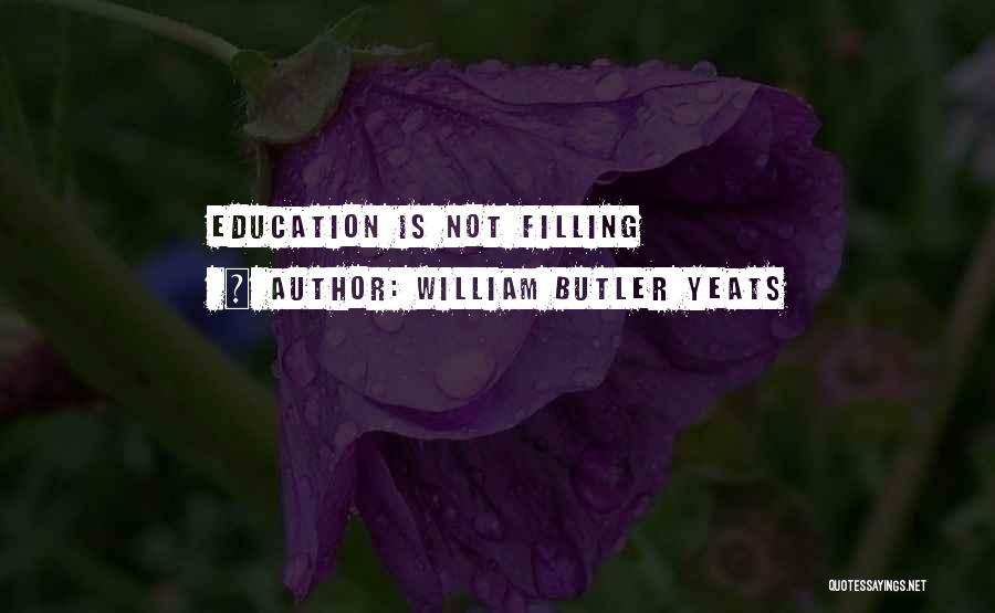 William Butler Yeats Quotes: Education Is Not Filling
