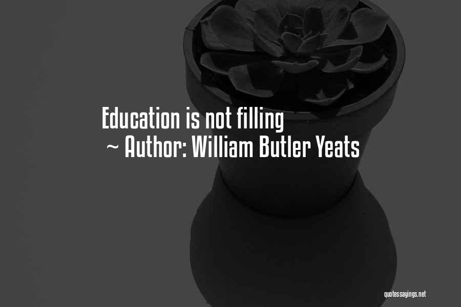 William Butler Yeats Quotes: Education Is Not Filling