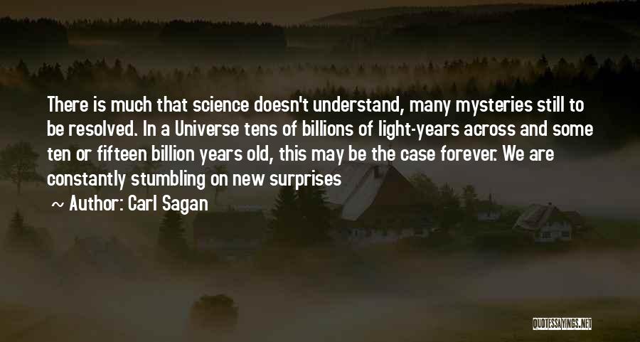 Carl Sagan Quotes: There Is Much That Science Doesn't Understand, Many Mysteries Still To Be Resolved. In A Universe Tens Of Billions Of