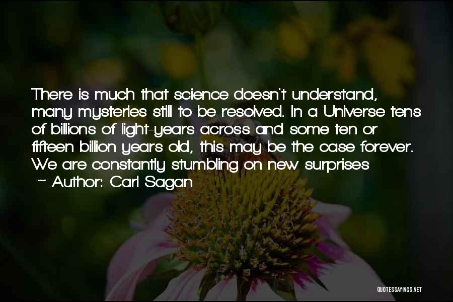 Carl Sagan Quotes: There Is Much That Science Doesn't Understand, Many Mysteries Still To Be Resolved. In A Universe Tens Of Billions Of