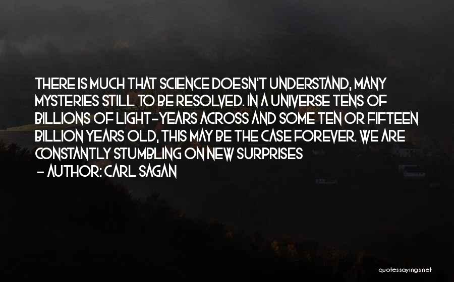 Carl Sagan Quotes: There Is Much That Science Doesn't Understand, Many Mysteries Still To Be Resolved. In A Universe Tens Of Billions Of