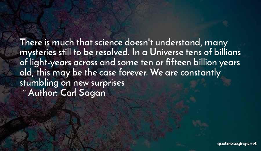 Carl Sagan Quotes: There Is Much That Science Doesn't Understand, Many Mysteries Still To Be Resolved. In A Universe Tens Of Billions Of