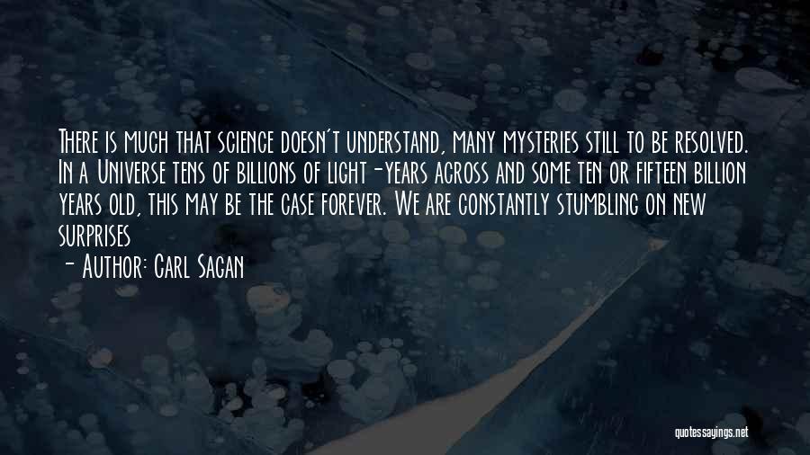 Carl Sagan Quotes: There Is Much That Science Doesn't Understand, Many Mysteries Still To Be Resolved. In A Universe Tens Of Billions Of