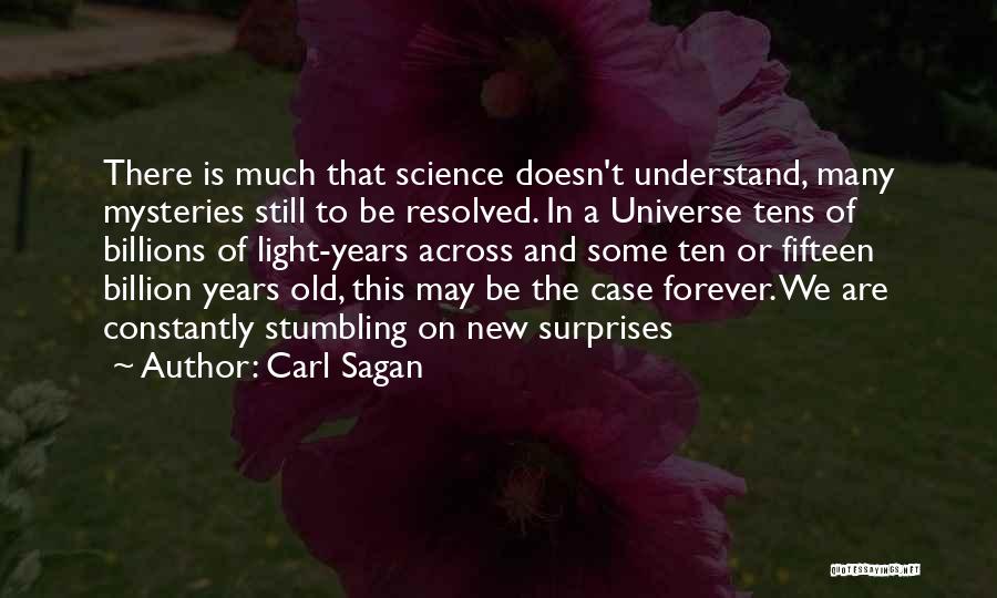 Carl Sagan Quotes: There Is Much That Science Doesn't Understand, Many Mysteries Still To Be Resolved. In A Universe Tens Of Billions Of