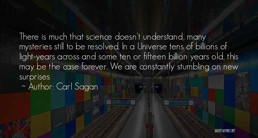 Carl Sagan Quotes: There Is Much That Science Doesn't Understand, Many Mysteries Still To Be Resolved. In A Universe Tens Of Billions Of