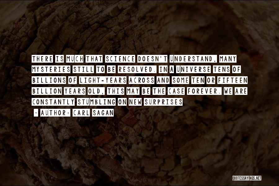 Carl Sagan Quotes: There Is Much That Science Doesn't Understand, Many Mysteries Still To Be Resolved. In A Universe Tens Of Billions Of