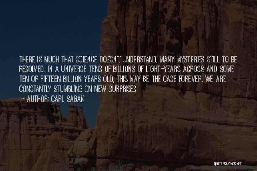 Carl Sagan Quotes: There Is Much That Science Doesn't Understand, Many Mysteries Still To Be Resolved. In A Universe Tens Of Billions Of