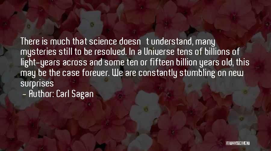 Carl Sagan Quotes: There Is Much That Science Doesn't Understand, Many Mysteries Still To Be Resolved. In A Universe Tens Of Billions Of