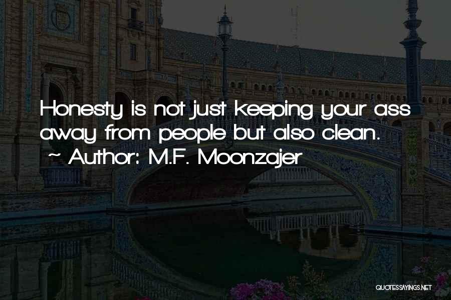M.F. Moonzajer Quotes: Honesty Is Not Just Keeping Your Ass Away From People But Also Clean.