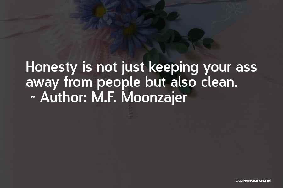 M.F. Moonzajer Quotes: Honesty Is Not Just Keeping Your Ass Away From People But Also Clean.
