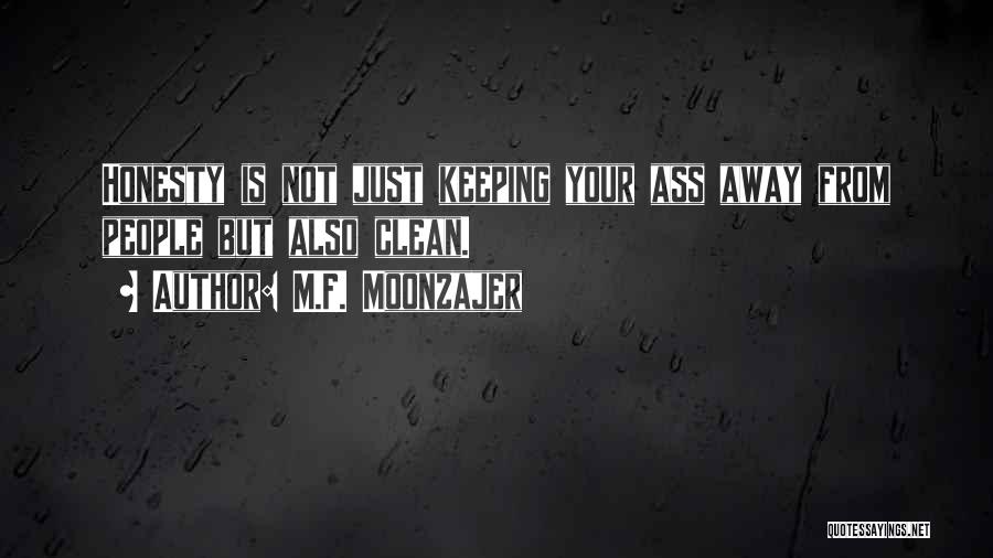 M.F. Moonzajer Quotes: Honesty Is Not Just Keeping Your Ass Away From People But Also Clean.