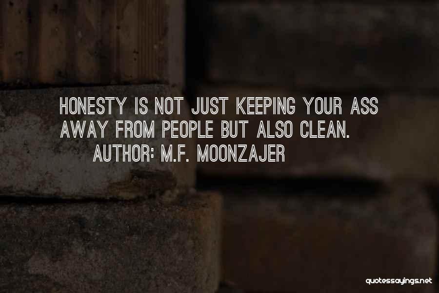 M.F. Moonzajer Quotes: Honesty Is Not Just Keeping Your Ass Away From People But Also Clean.