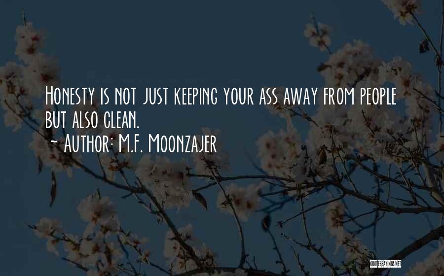 M.F. Moonzajer Quotes: Honesty Is Not Just Keeping Your Ass Away From People But Also Clean.
