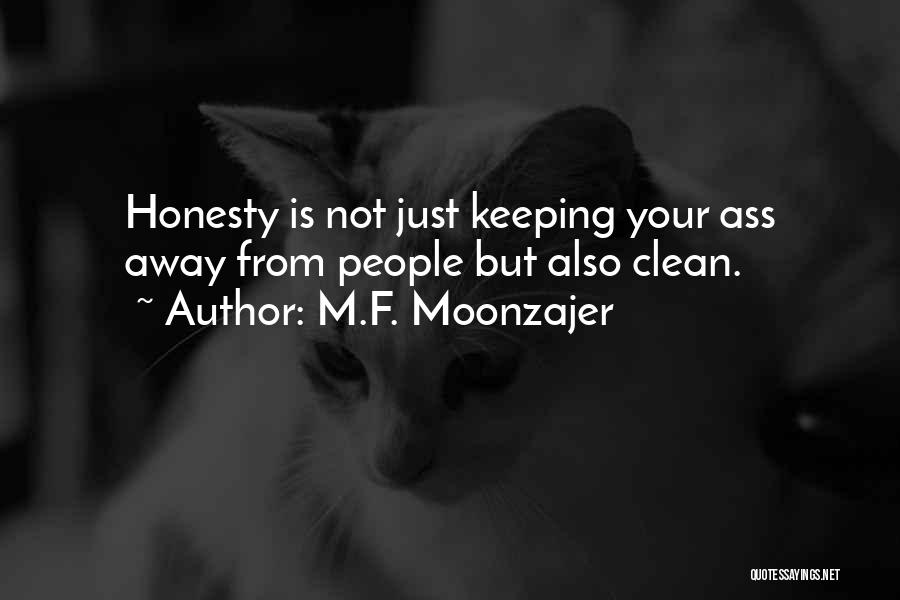 M.F. Moonzajer Quotes: Honesty Is Not Just Keeping Your Ass Away From People But Also Clean.