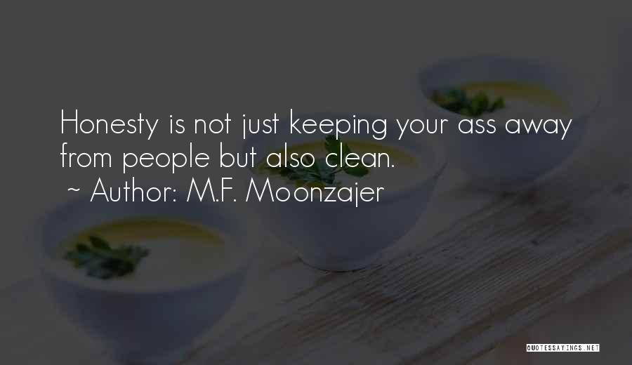 M.F. Moonzajer Quotes: Honesty Is Not Just Keeping Your Ass Away From People But Also Clean.