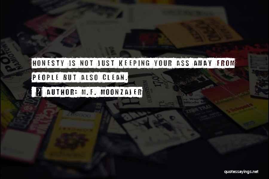 M.F. Moonzajer Quotes: Honesty Is Not Just Keeping Your Ass Away From People But Also Clean.