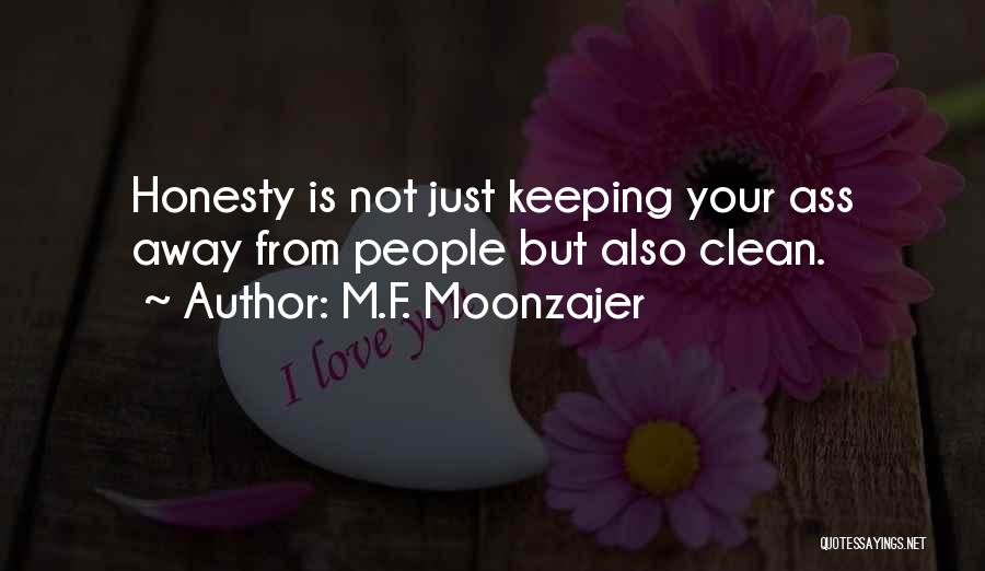 M.F. Moonzajer Quotes: Honesty Is Not Just Keeping Your Ass Away From People But Also Clean.