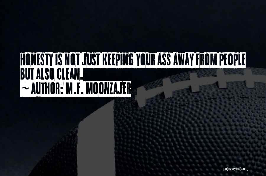 M.F. Moonzajer Quotes: Honesty Is Not Just Keeping Your Ass Away From People But Also Clean.