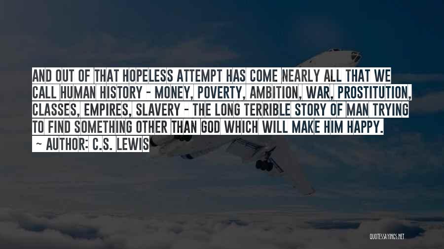 C.S. Lewis Quotes: And Out Of That Hopeless Attempt Has Come Nearly All That We Call Human History - Money, Poverty, Ambition, War,