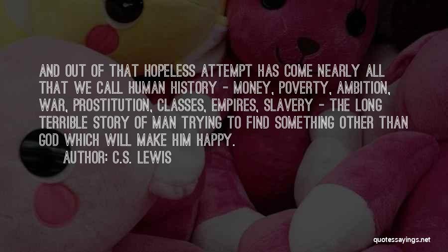 C.S. Lewis Quotes: And Out Of That Hopeless Attempt Has Come Nearly All That We Call Human History - Money, Poverty, Ambition, War,