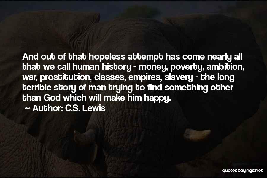 C.S. Lewis Quotes: And Out Of That Hopeless Attempt Has Come Nearly All That We Call Human History - Money, Poverty, Ambition, War,