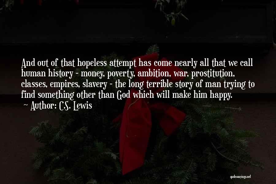 C.S. Lewis Quotes: And Out Of That Hopeless Attempt Has Come Nearly All That We Call Human History - Money, Poverty, Ambition, War,