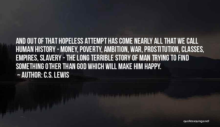 C.S. Lewis Quotes: And Out Of That Hopeless Attempt Has Come Nearly All That We Call Human History - Money, Poverty, Ambition, War,