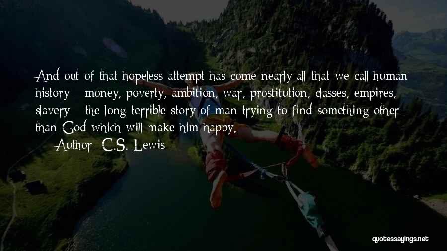 C.S. Lewis Quotes: And Out Of That Hopeless Attempt Has Come Nearly All That We Call Human History - Money, Poverty, Ambition, War,