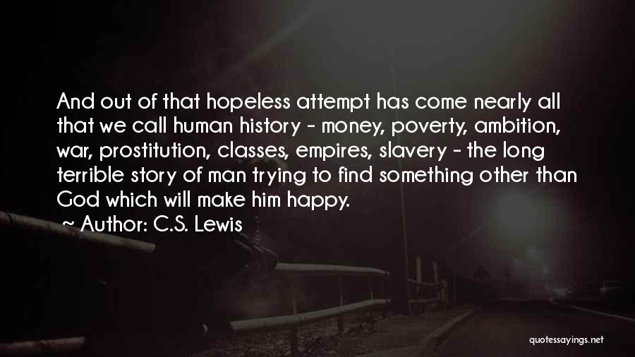 C.S. Lewis Quotes: And Out Of That Hopeless Attempt Has Come Nearly All That We Call Human History - Money, Poverty, Ambition, War,