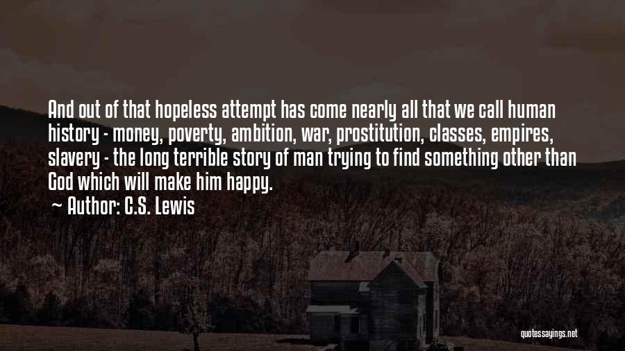 C.S. Lewis Quotes: And Out Of That Hopeless Attempt Has Come Nearly All That We Call Human History - Money, Poverty, Ambition, War,