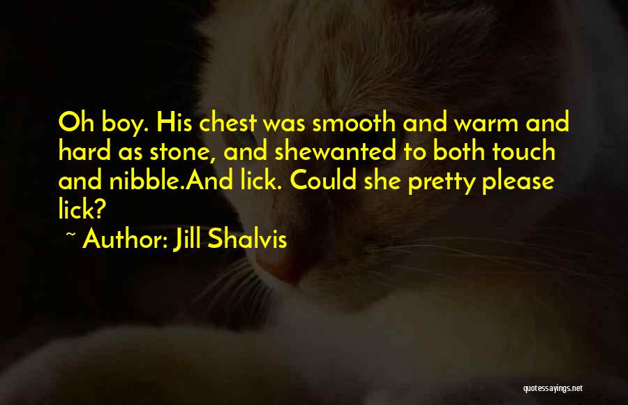 Jill Shalvis Quotes: Oh Boy. His Chest Was Smooth And Warm And Hard As Stone, And Shewanted To Both Touch And Nibble.and Lick.