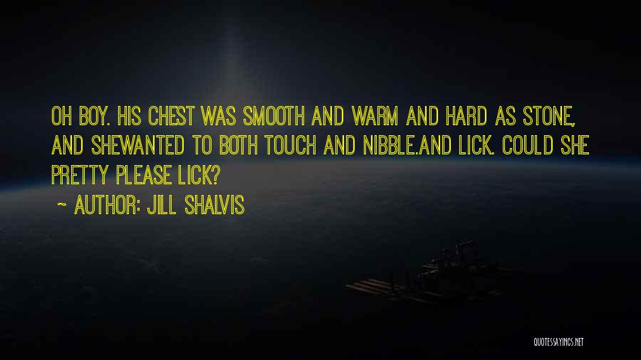 Jill Shalvis Quotes: Oh Boy. His Chest Was Smooth And Warm And Hard As Stone, And Shewanted To Both Touch And Nibble.and Lick.