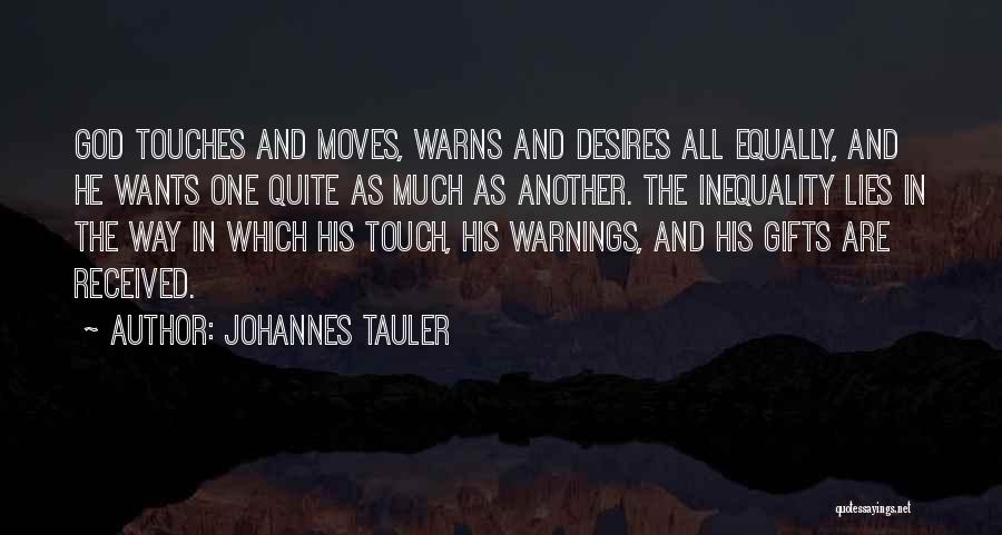 Johannes Tauler Quotes: God Touches And Moves, Warns And Desires All Equally, And He Wants One Quite As Much As Another. The Inequality