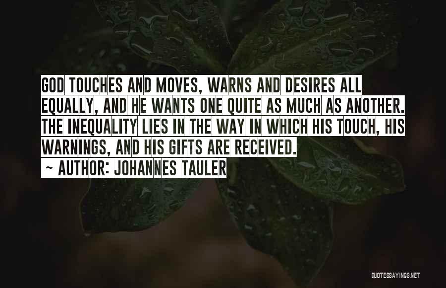 Johannes Tauler Quotes: God Touches And Moves, Warns And Desires All Equally, And He Wants One Quite As Much As Another. The Inequality