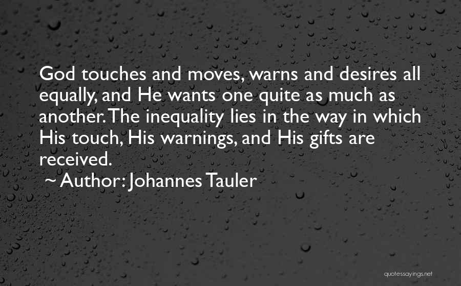 Johannes Tauler Quotes: God Touches And Moves, Warns And Desires All Equally, And He Wants One Quite As Much As Another. The Inequality