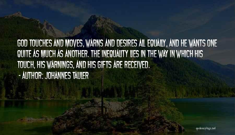 Johannes Tauler Quotes: God Touches And Moves, Warns And Desires All Equally, And He Wants One Quite As Much As Another. The Inequality