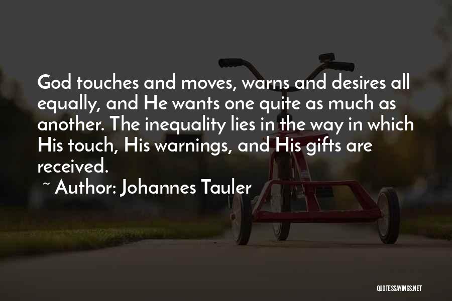 Johannes Tauler Quotes: God Touches And Moves, Warns And Desires All Equally, And He Wants One Quite As Much As Another. The Inequality