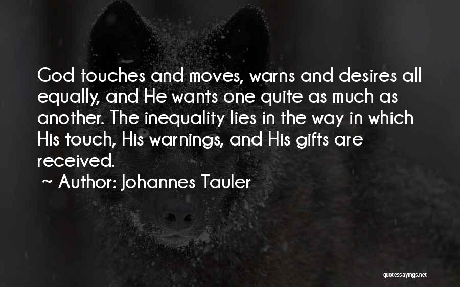 Johannes Tauler Quotes: God Touches And Moves, Warns And Desires All Equally, And He Wants One Quite As Much As Another. The Inequality