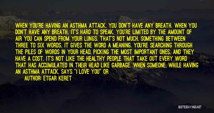 Etgar Keret Quotes: When You're Having An Asthma Attack, You Don't Have Any Breath. When You Don't Have Any Breath, It's Hard To