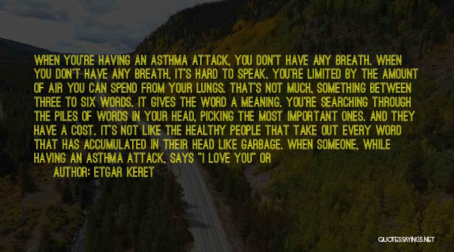 Etgar Keret Quotes: When You're Having An Asthma Attack, You Don't Have Any Breath. When You Don't Have Any Breath, It's Hard To