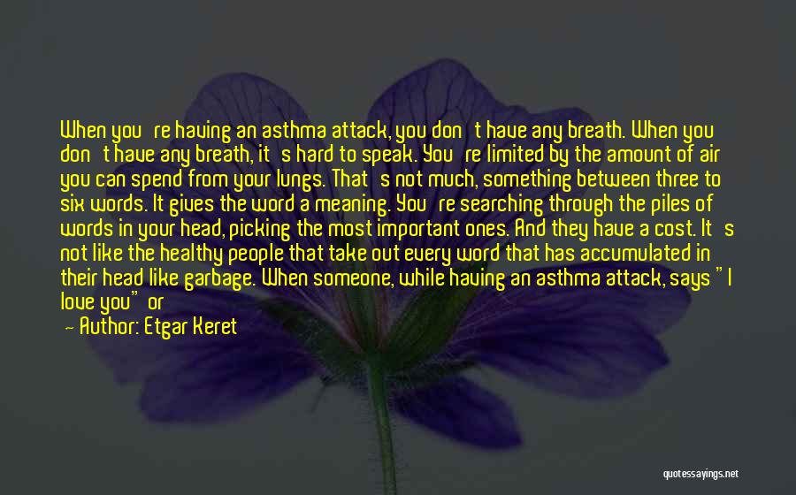 Etgar Keret Quotes: When You're Having An Asthma Attack, You Don't Have Any Breath. When You Don't Have Any Breath, It's Hard To