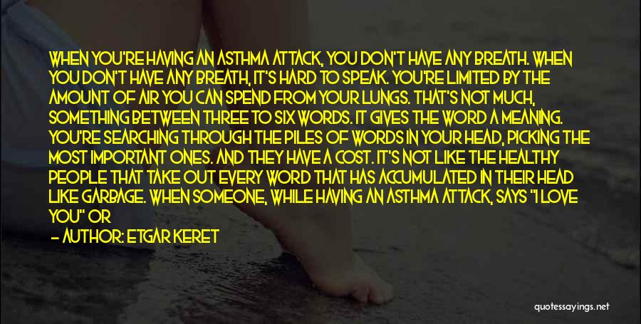 Etgar Keret Quotes: When You're Having An Asthma Attack, You Don't Have Any Breath. When You Don't Have Any Breath, It's Hard To