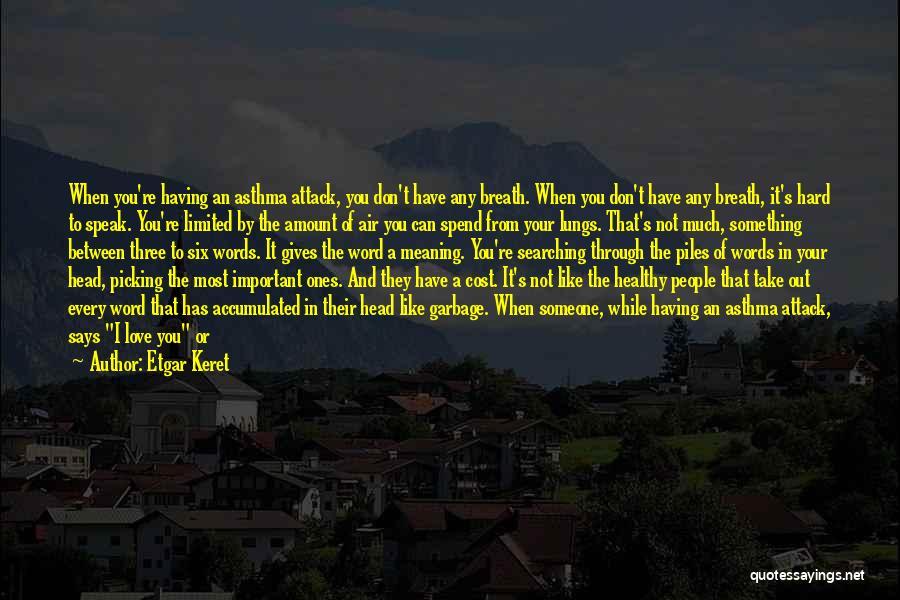 Etgar Keret Quotes: When You're Having An Asthma Attack, You Don't Have Any Breath. When You Don't Have Any Breath, It's Hard To