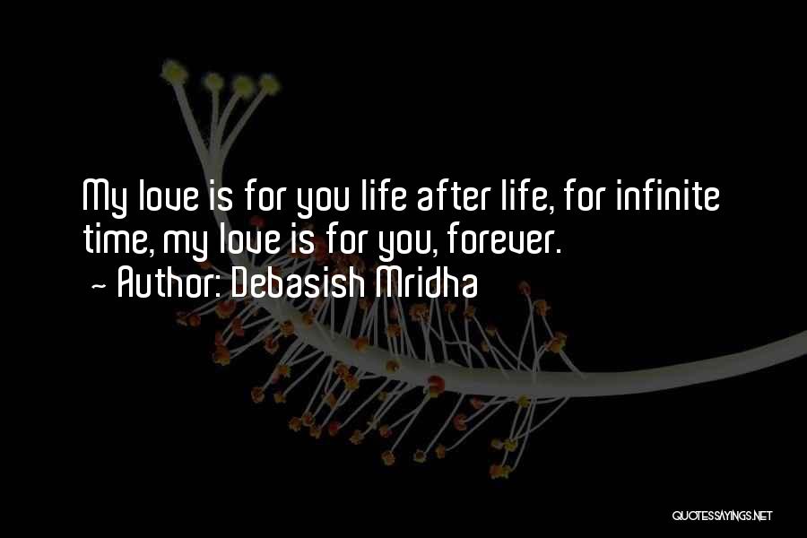 Debasish Mridha Quotes: My Love Is For You Life After Life, For Infinite Time, My Love Is For You, Forever.