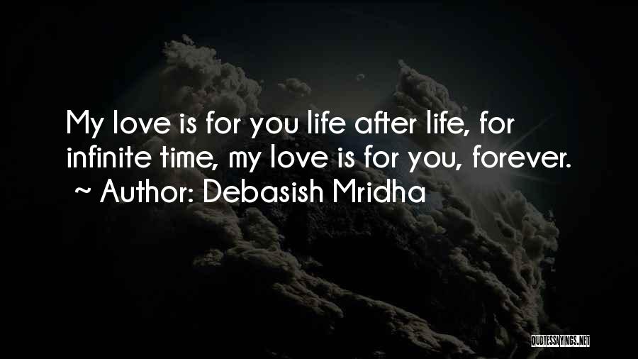 Debasish Mridha Quotes: My Love Is For You Life After Life, For Infinite Time, My Love Is For You, Forever.